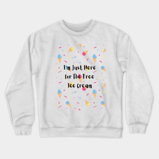 I’m just here for the free ice cream Crewneck Sweatshirt